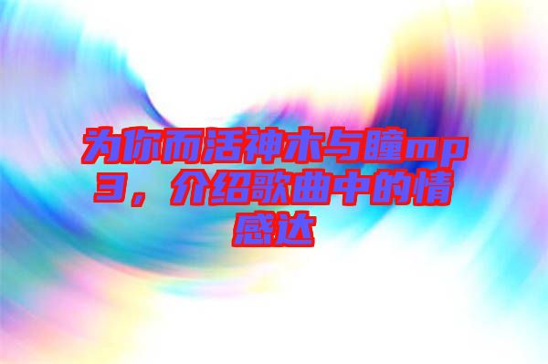 為你而活神木與瞳mp3，介紹歌曲中的情感達