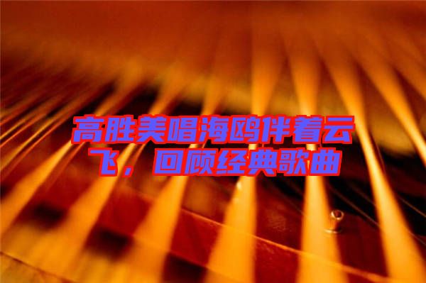 高勝美唱海鷗伴著云飛，回顧經(jīng)典歌曲