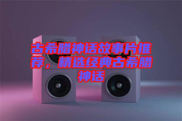 古希臘神話故事片推薦，精選經典古希臘神話