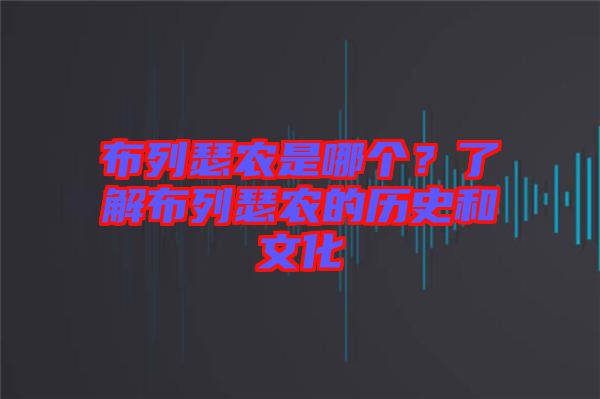 布列瑟農(nóng)是哪個？了解布列瑟農(nóng)的歷史和文化