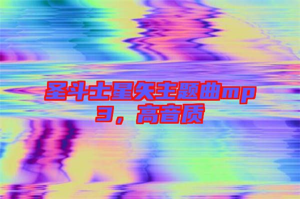 圣斗士星矢主題曲mp3，高音質