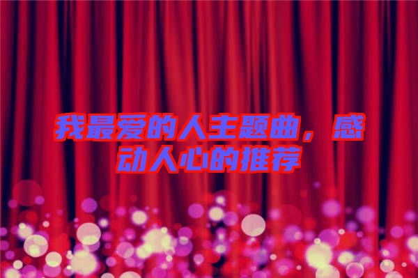 我最愛的人主題曲，感動(dòng)人心的推薦