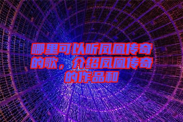 哪里可以聽鳳凰傳奇的歌，介紹鳳凰傳奇的作品和