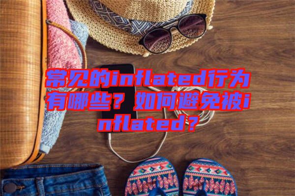 常見的inflated行為有哪些？如何避免被inflated？