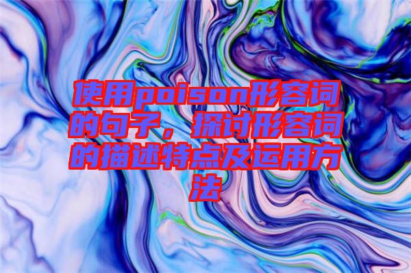 使用poison形容詞的句子，探討形容詞的描述特點(diǎn)及運(yùn)用方法