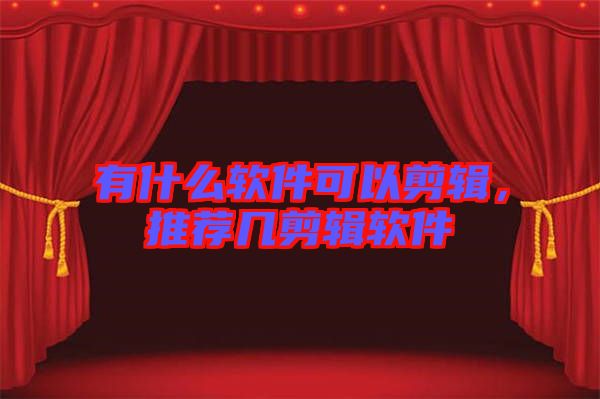 有什么軟件可以剪輯，推薦幾剪輯軟件