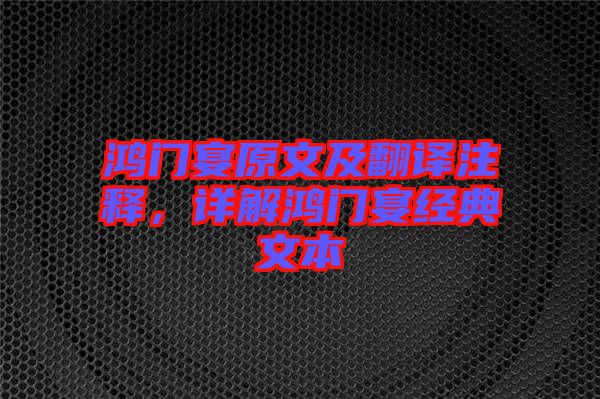 鴻門宴原文及翻譯注釋，詳解鴻門宴經典文本