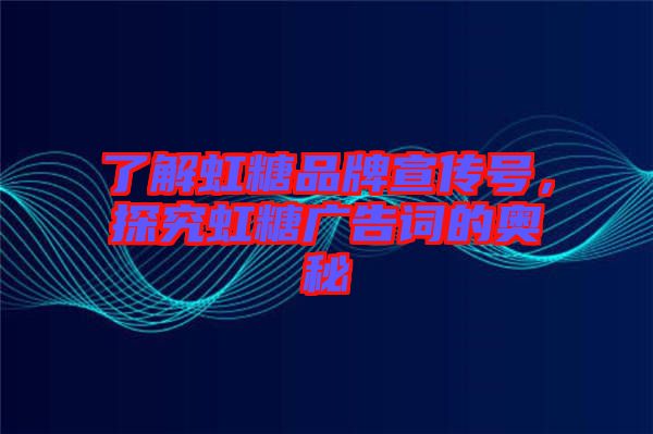 了解虹糖品牌宣傳號(hào)，探究虹糖廣告詞的奧秘