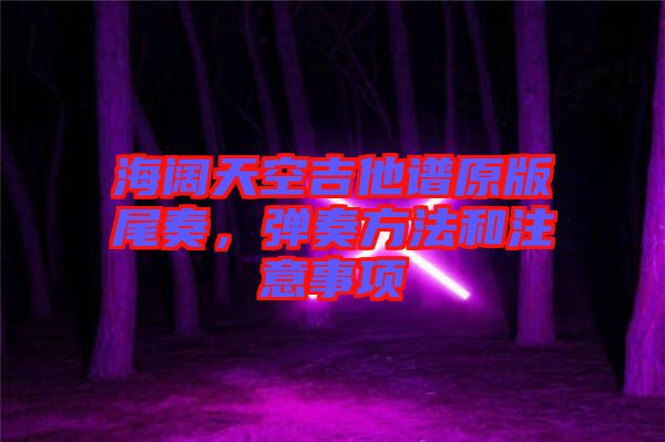 海闊天空吉他譜原版尾奏，彈奏方法和注意事項(xiàng)