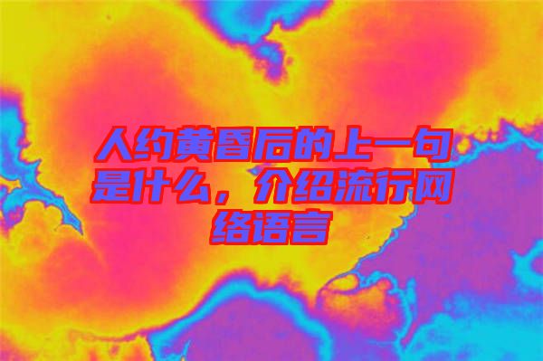 人約黃昏后的上一句是什么，介紹流行網(wǎng)絡語言
