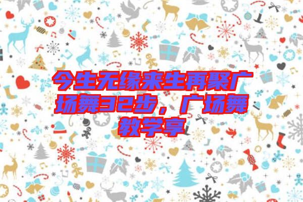 今生無(wú)緣來(lái)生再聚廣場(chǎng)舞32步，廣場(chǎng)舞教學(xué)享