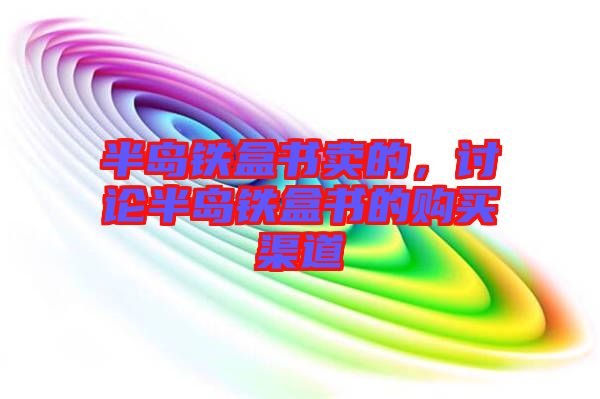 半島鐵盒書賣的，討論半島鐵盒書的購買渠道