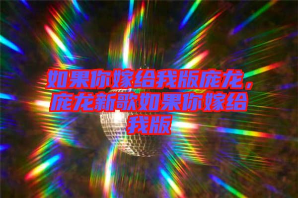 如果你嫁給我版龐龍，龐龍新歌如果你嫁給我版