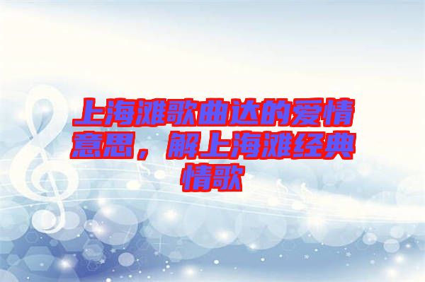 上海灘歌曲達的愛情意思，解上海灘經(jīng)典情歌
