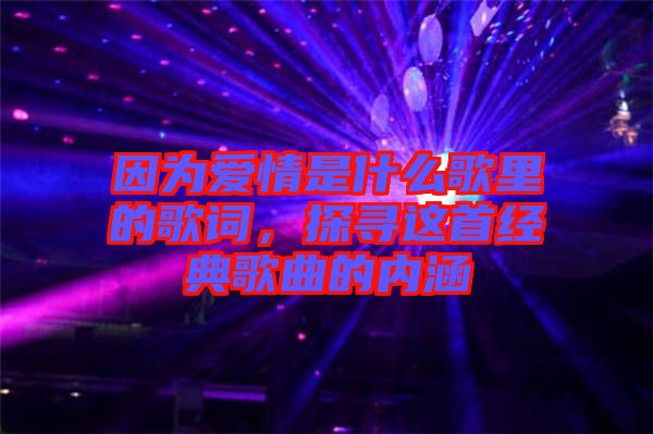 因?yàn)閻矍槭鞘裁锤枥锏母柙~，探尋這首經(jīng)典歌曲的內(nèi)涵