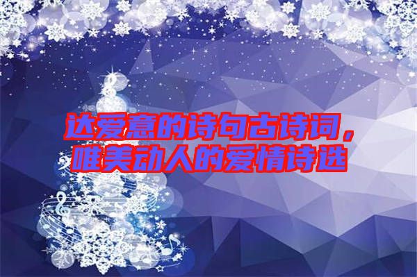 達(dá)愛意的詩句古詩詞，唯美動(dòng)人的愛情詩選