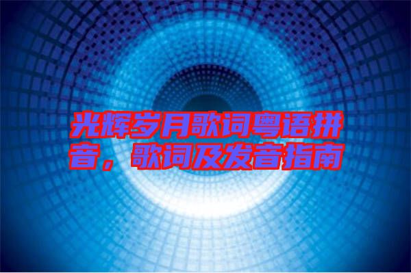 光輝歲月歌詞粵語(yǔ)拼音，歌詞及發(fā)音指南