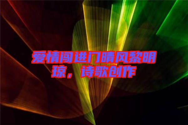 愛情闖進(jìn)門晴風(fēng)黎明瓊，詩歌創(chuàng)作