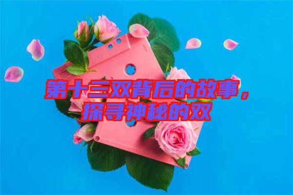 第十三雙背后的故事，探尋神秘的雙