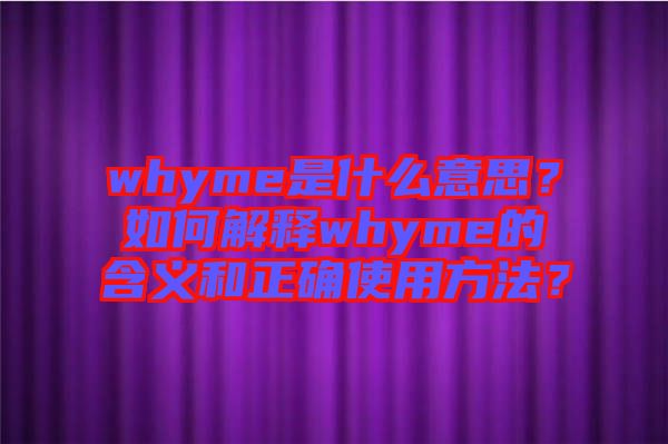 whyme是什么意思？如何解釋whyme的含義和正確使用方法？