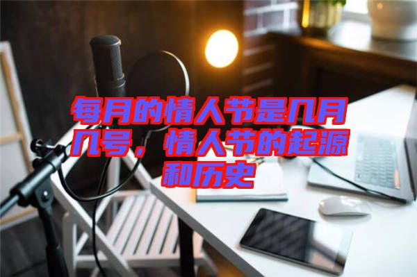 每月的情人節(jié)是幾月幾號(hào)，情人節(jié)的起源和歷史
