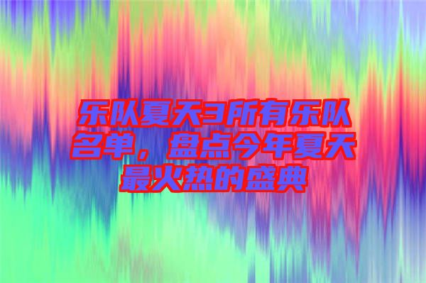 樂隊夏天3所有樂隊名單，盤點今年夏天最火熱的盛典