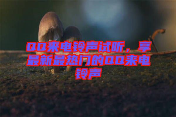 QQ來電鈴聲試聽，享最新最熱門的QQ來電鈴聲