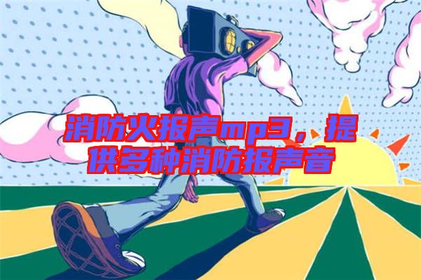 消防火報(bào)聲mp3，提供多種消防報(bào)聲音