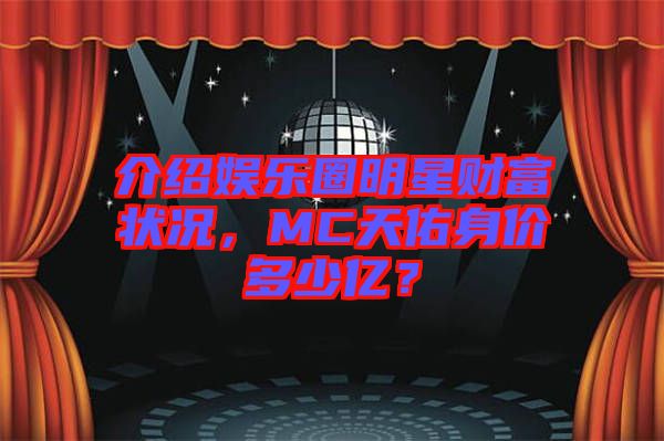 介紹娛樂圈明星財(cái)富狀況，MC天佑身價(jià)多少億？