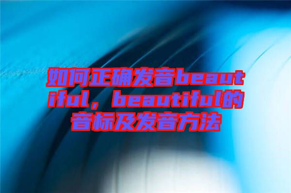 如何正確發(fā)音beautiful，beautiful的音標(biāo)及發(fā)音方法