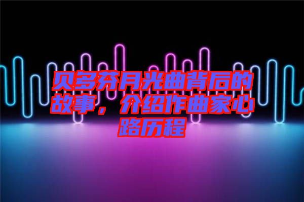 貝多芬月光曲背后的故事，介紹作曲家心路歷程