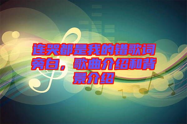 連哭都是我的錯歌詞旁白，歌曲介紹和背景介紹