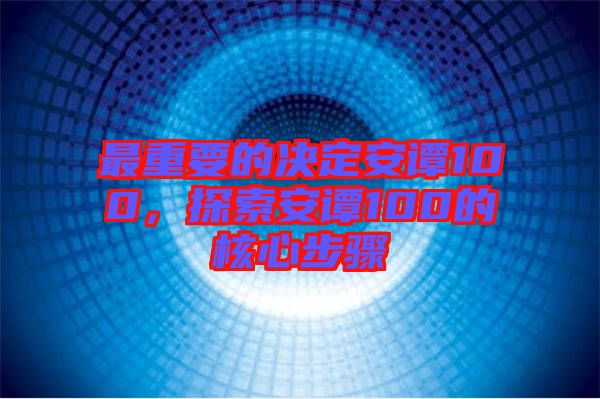 最重要的決定安譚100，探索安譚100的核心步驟