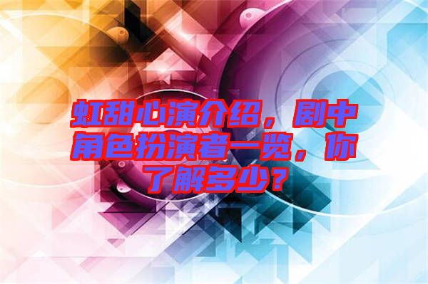 虹甜心演介紹，劇中角色扮演者一覽，你了解多少？