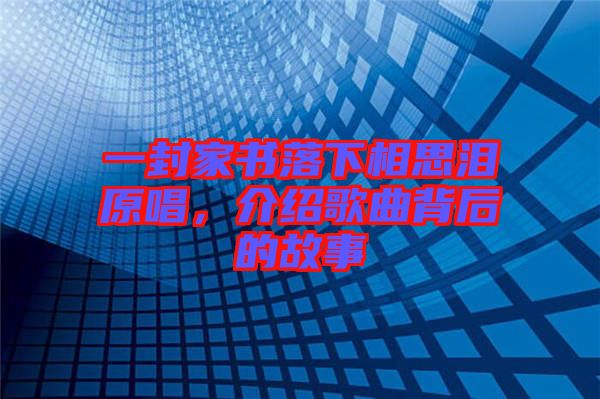 一封家書落下相思淚原唱，介紹歌曲背后的故事