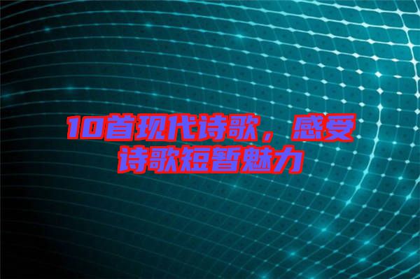 10首現(xiàn)代詩歌，感受詩歌短暫魅力