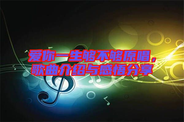愛你一生夠不夠原唱，歌曲介紹與感悟分享