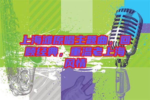 上海灘原唱主題曲，回顧經(jīng)典，重溫老上海風(fēng)情