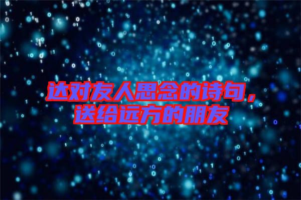 達(dá)對(duì)友人思念的詩(shī)句，送給遠(yuǎn)方的朋友