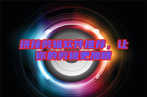 拼接剪輯軟件推薦，讓你的剪輯更加精