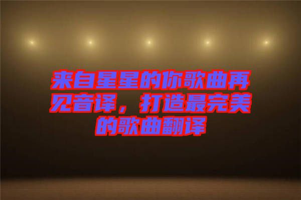 來自星星的你歌曲再見音譯，打造最完美的歌曲翻譯