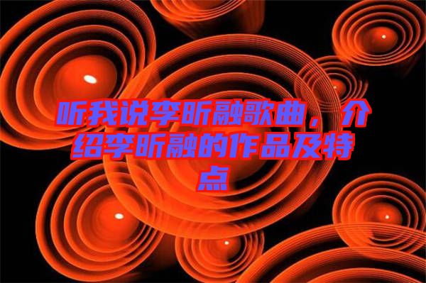 聽我說李昕融歌曲，介紹李昕融的作品及特點(diǎn)