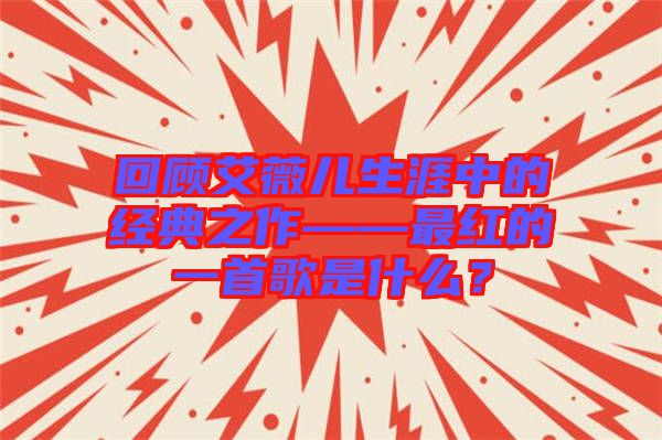 回顧艾薇兒生涯中的經(jīng)典之作——最紅的一首歌是什么？