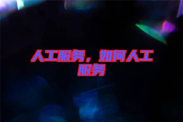 人工服務(wù)，如何人工服務(wù)