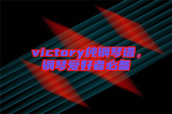 victory純鋼琴譜，鋼琴愛好者必備