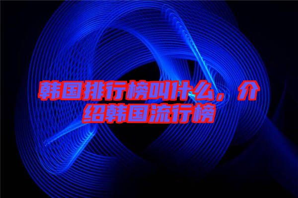 韓國排行榜叫什么，介紹韓國流行榜