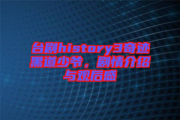 臺劇history3奇跡黑道少爺，劇情介紹與觀后感