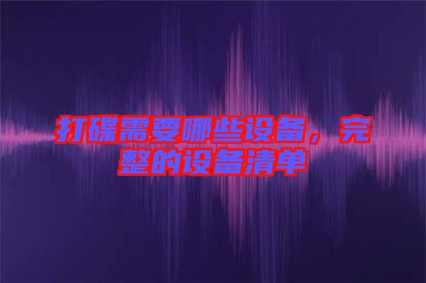打碟需要哪些設(shè)備，完整的設(shè)備清單