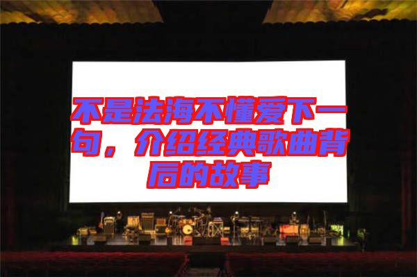 不是法海不懂愛下一句，介紹經(jīng)典歌曲背后的故事