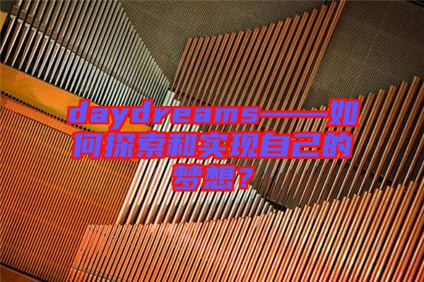 daydreams——如何探索和實(shí)現(xiàn)自己的夢想？